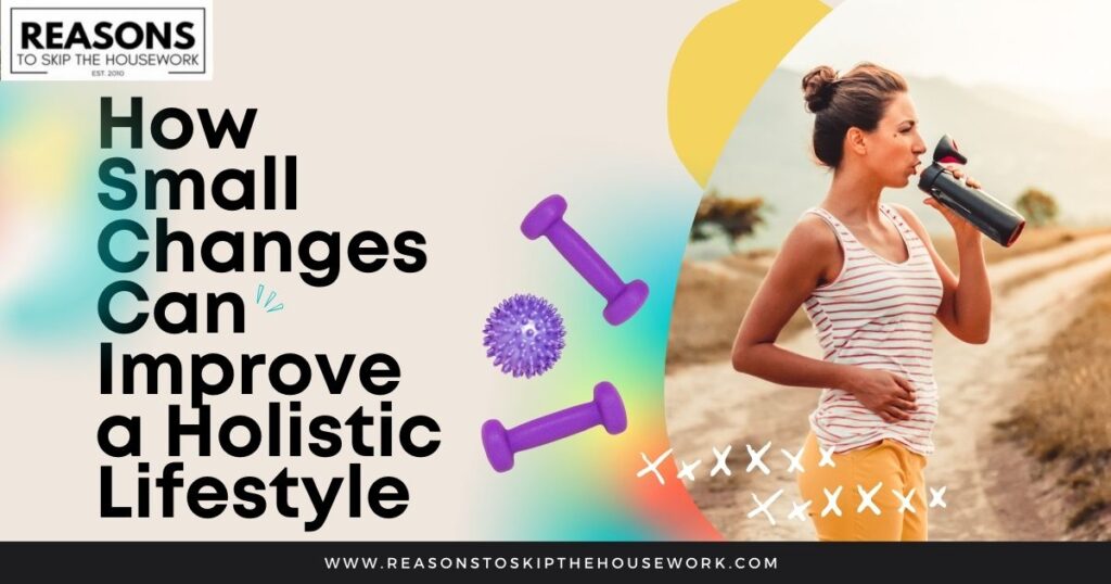 How Small Changes Can Improve a Holistic Lifestyle